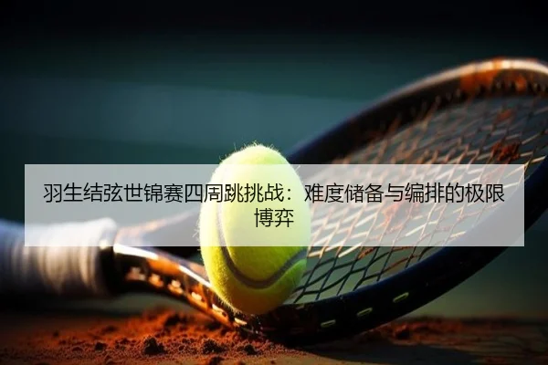 羽生结弦世锦赛四周跳挑战：难度储备与编排的极限博弈