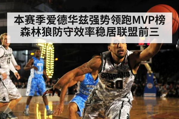 本赛季爱德华兹强势领跑MVP榜森林狼防守效率稳居联盟前三